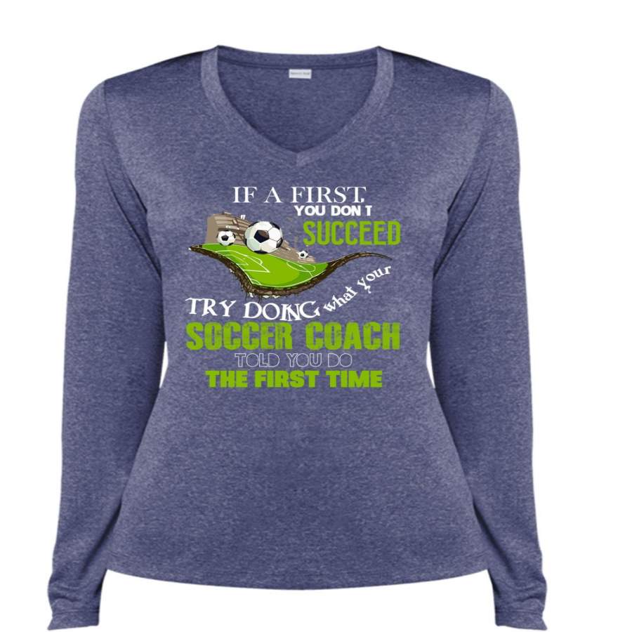 Your Soccer Coach Told You T Shirt, You Don’t Succeed Try Doing T Shirt, Cool Shirt (Ladies LS Heather V-Neck)