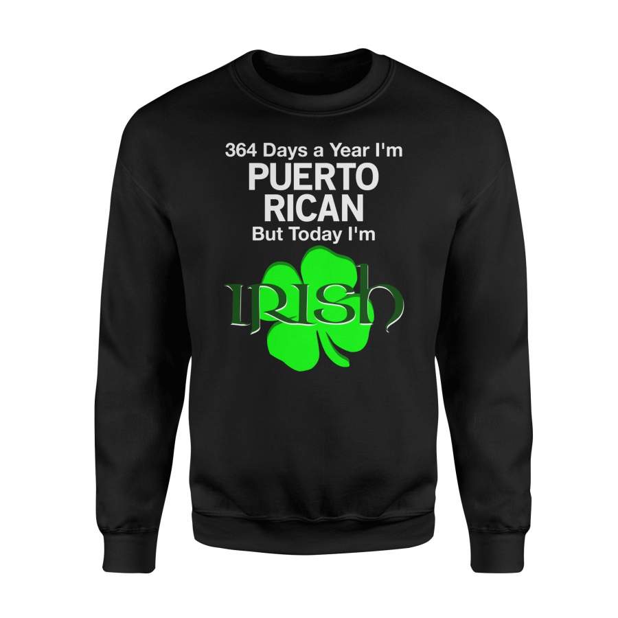 364 Days A Year I’m Puerto Rican, Today I’m Irish Sweatshirt