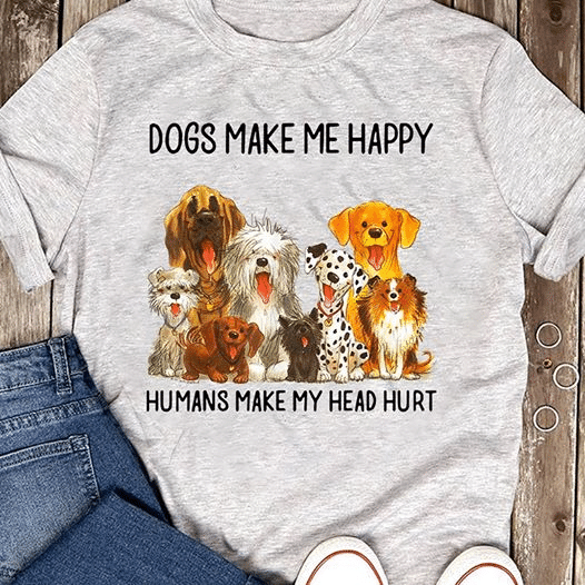 The Dogs Make Me Happy Humans Make My Head Hurt Animals T Shirt Hoodie Sweater  Size S-5Xl