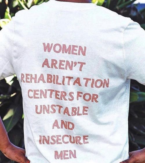 Women aren’t Rehabilitation Centers For Unstable And Insecure Men T-Shirt