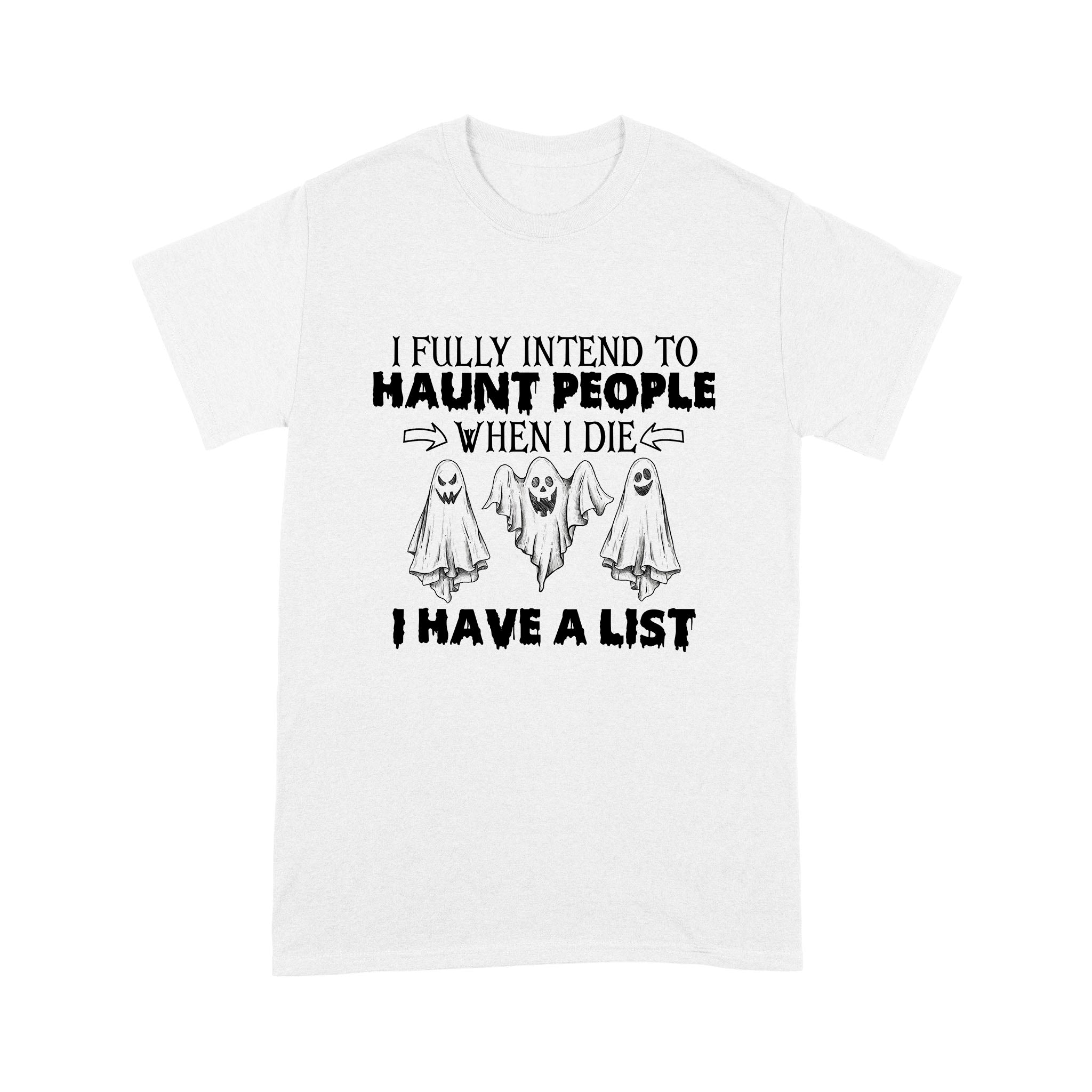 Ghost I Fully Intend To Haunt People When I Die I Have A List Hallowen Shirt – Standard T-Shirt