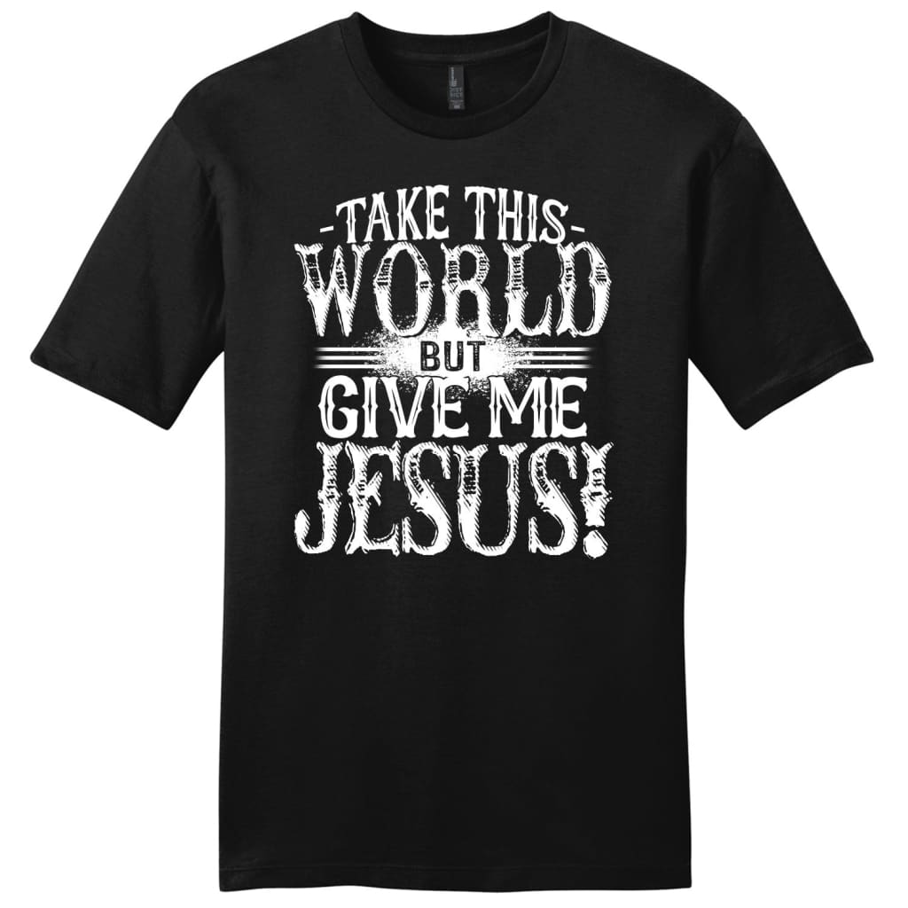 Christian Shirts: Take This World But Give Me Jesus Men’S Christian T-Shirt