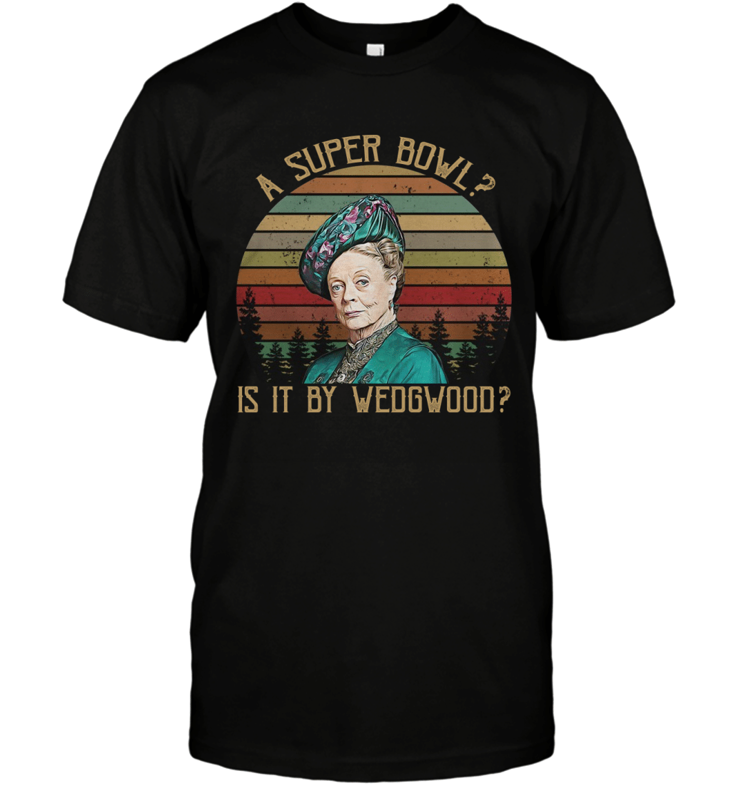 A Super Bowl Is It By Wedgwood Funny Vintage Maggie Smith Shirt T-Shirt