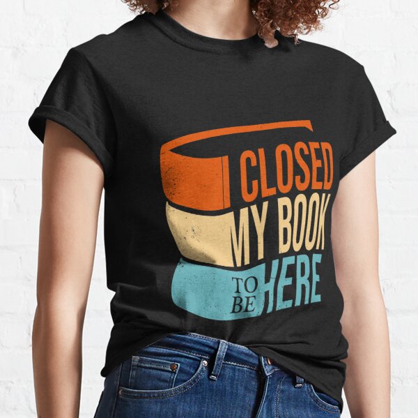 Vintage I Closed My Books To Be Here Gift Book Lovers T-Shirt