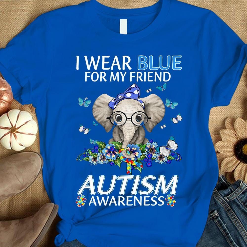 I Wear Blue For My Friend, Butterfly Flower Elephant, Autism Awareness Shirt