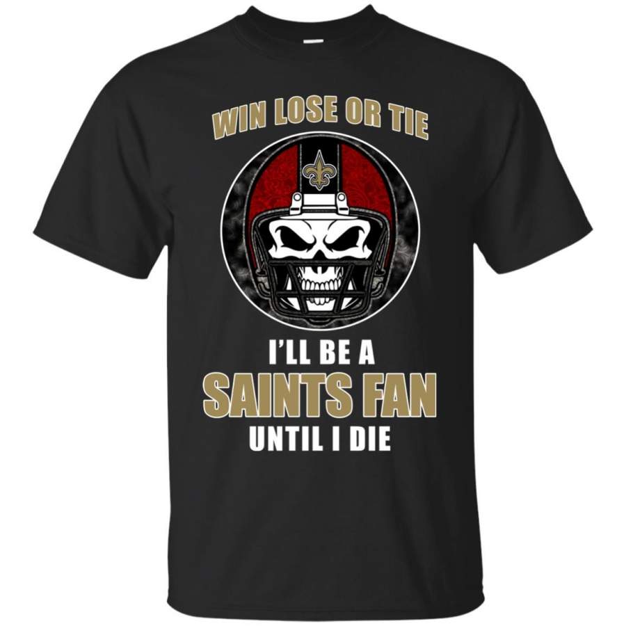 Win Lose Or Tie Until I Die I’ll Be A Fan New Orleans Saints Black T Shirts