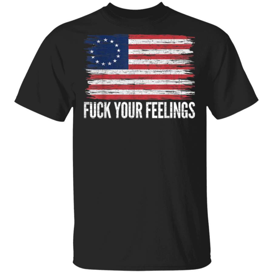 Betsy Ross American Flag Patriotic Fuck Your Feelings TShirt