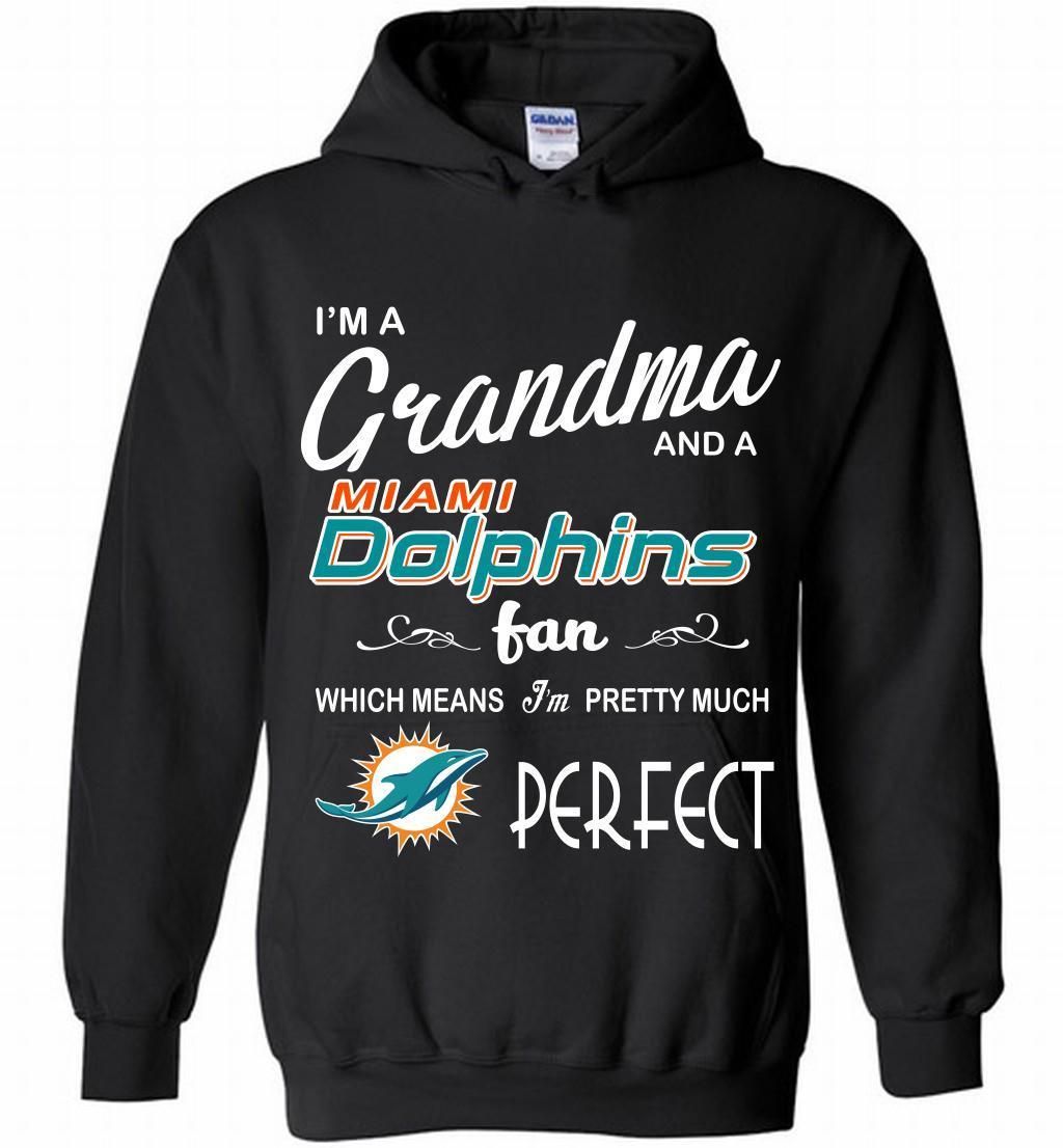 I’M A Grandma And A Dolphins Fans I’m Pretty Much Perfect Hoodie