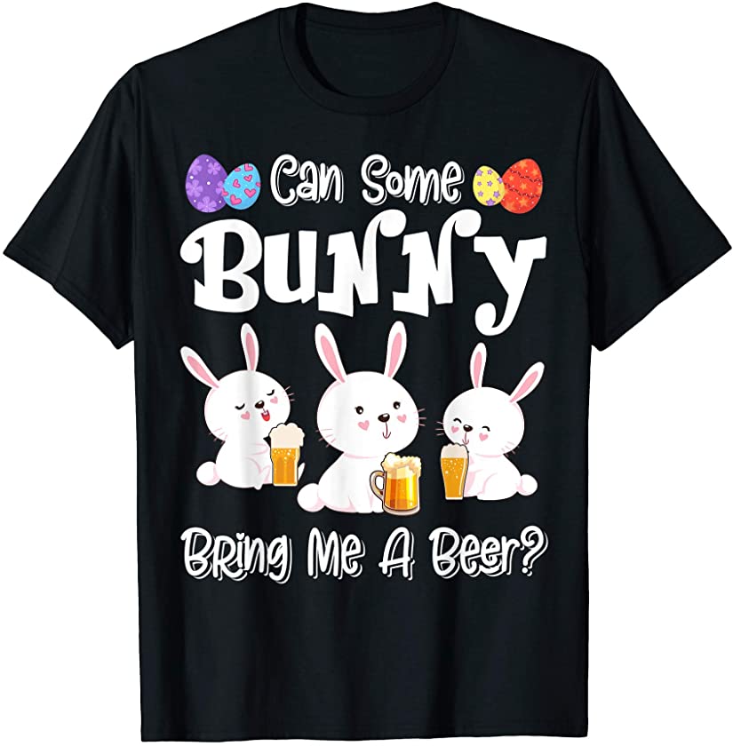 Can Some Bunny Bring Me A Beer Funny Easter Day T-Shirt