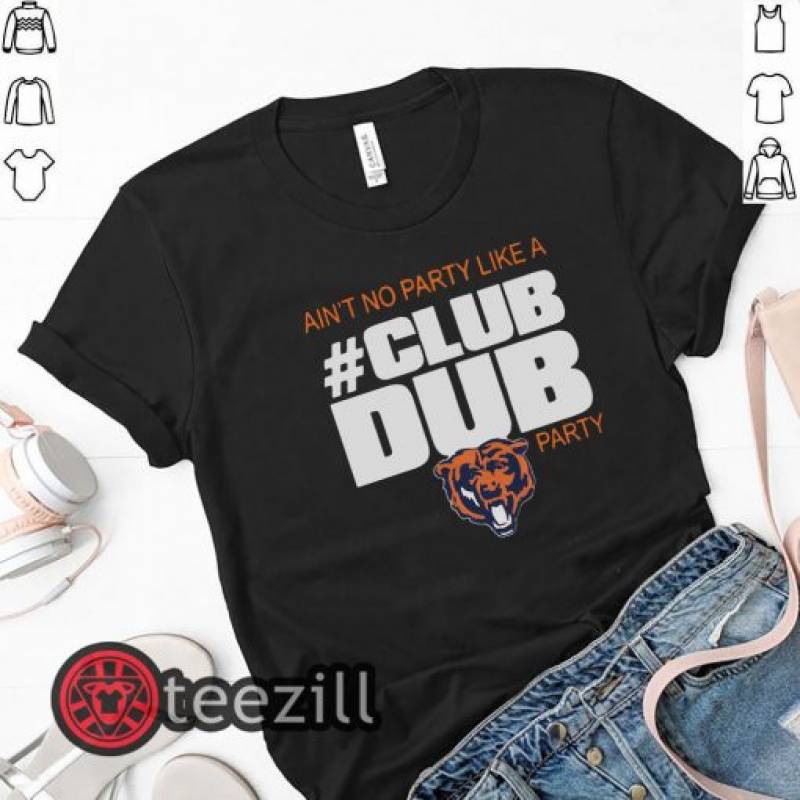 Ain’t No Party Like A Club Dub Party Chicago Bears Shirt