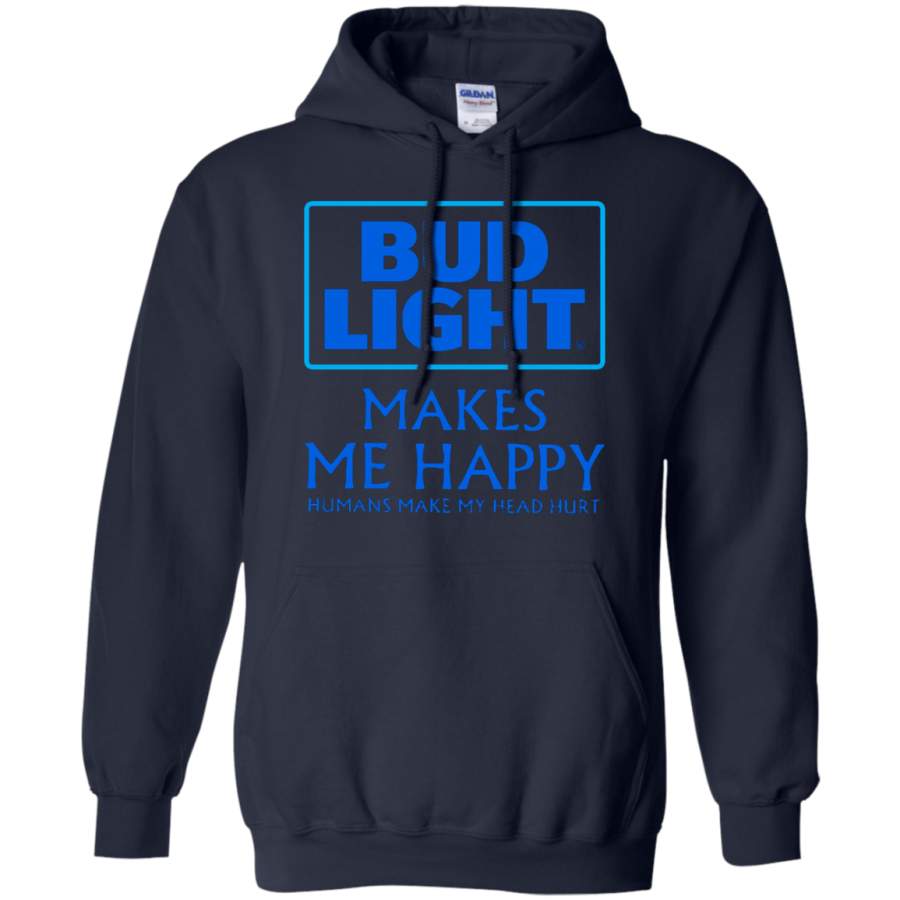 Bud Light Makes Me Happy Humans Make My Head Hurt Hoodie T-Shirt