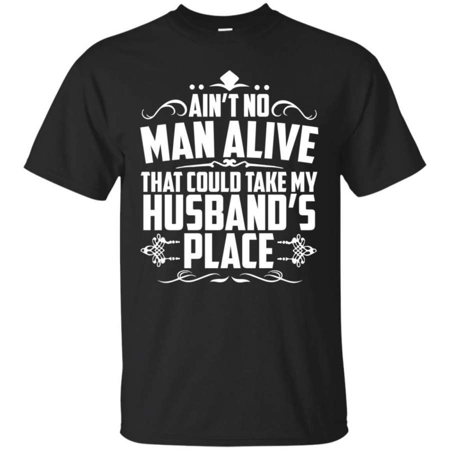 AGR Ain’t A Man Alive That Could Take My Husband’s Place Shirt