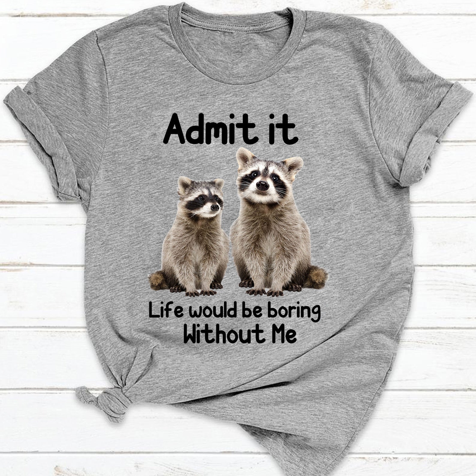 Admit It Life Would Be Boring Without Me Raccoon Trash Panda Street Animal Tshirt Gift