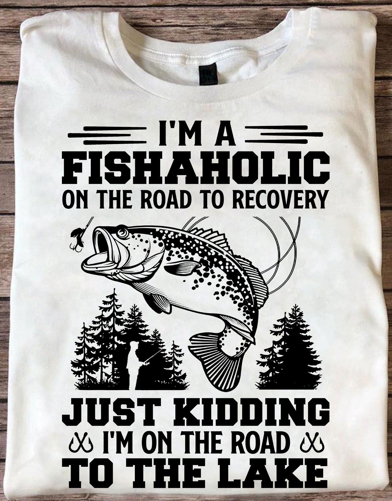 I’M A Fishaholic On The Road To Recovery Just Kidding I’M On The Road To The Lake Gift Standard/Premium T-Shirt