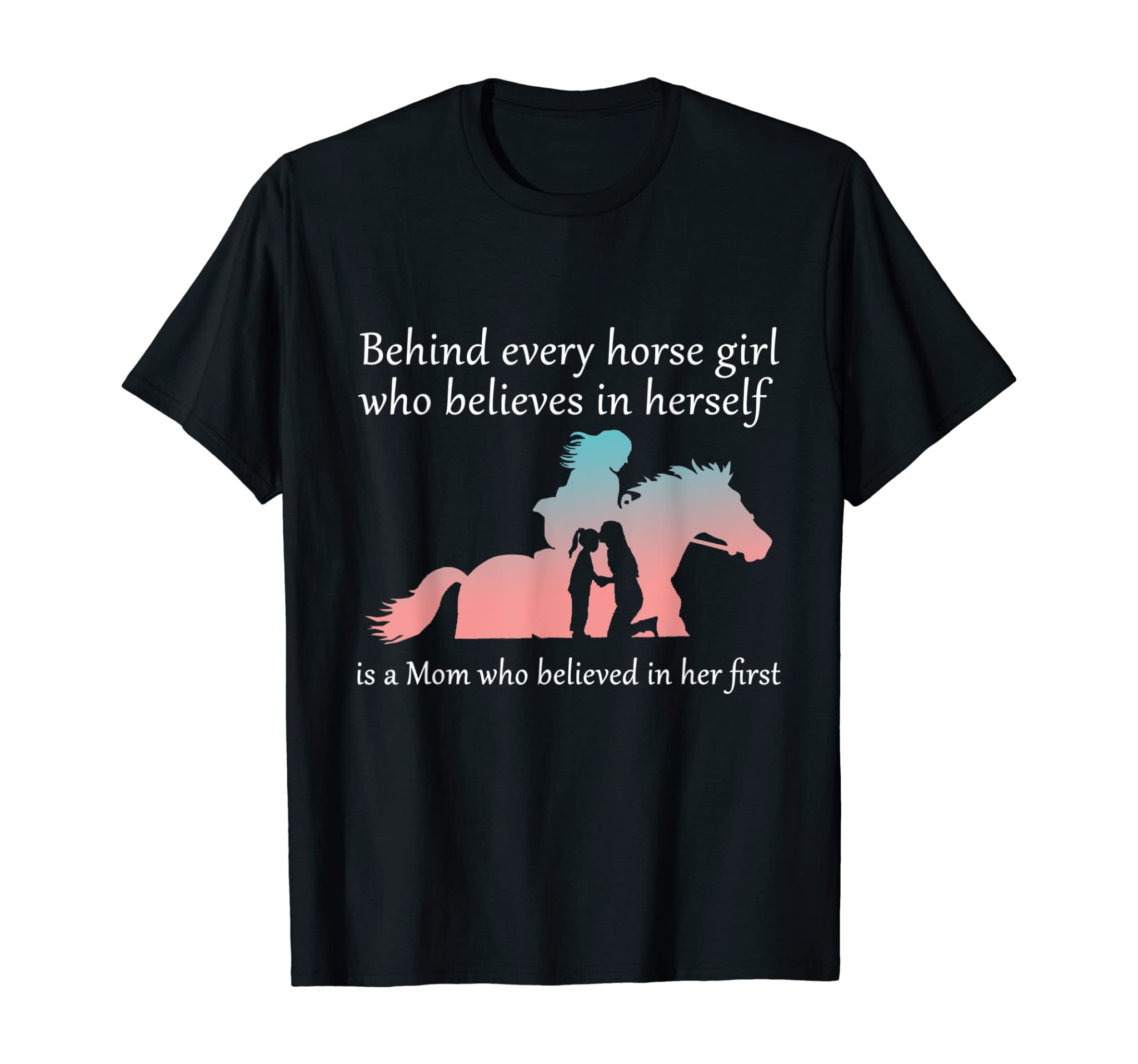 Behind Every Horse Girl Who Belives In Herself Is A Mom T-Shirt