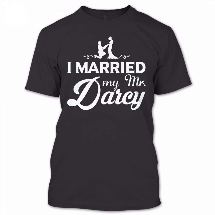 I Married My Mr.Darcy T Shirt, Proud Couple Shirt, Awesome Shirt