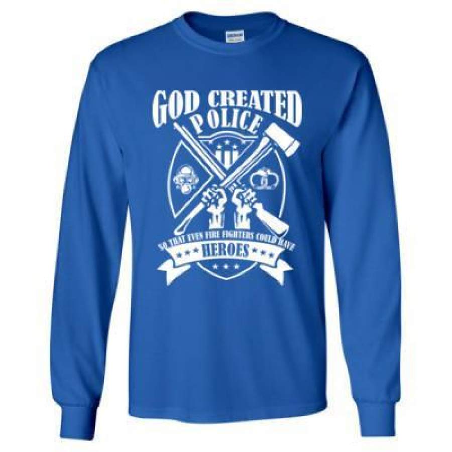 AGR God Created Police So That Even Firefighters Could Have Heroes – Long Sleeve T-Shirt