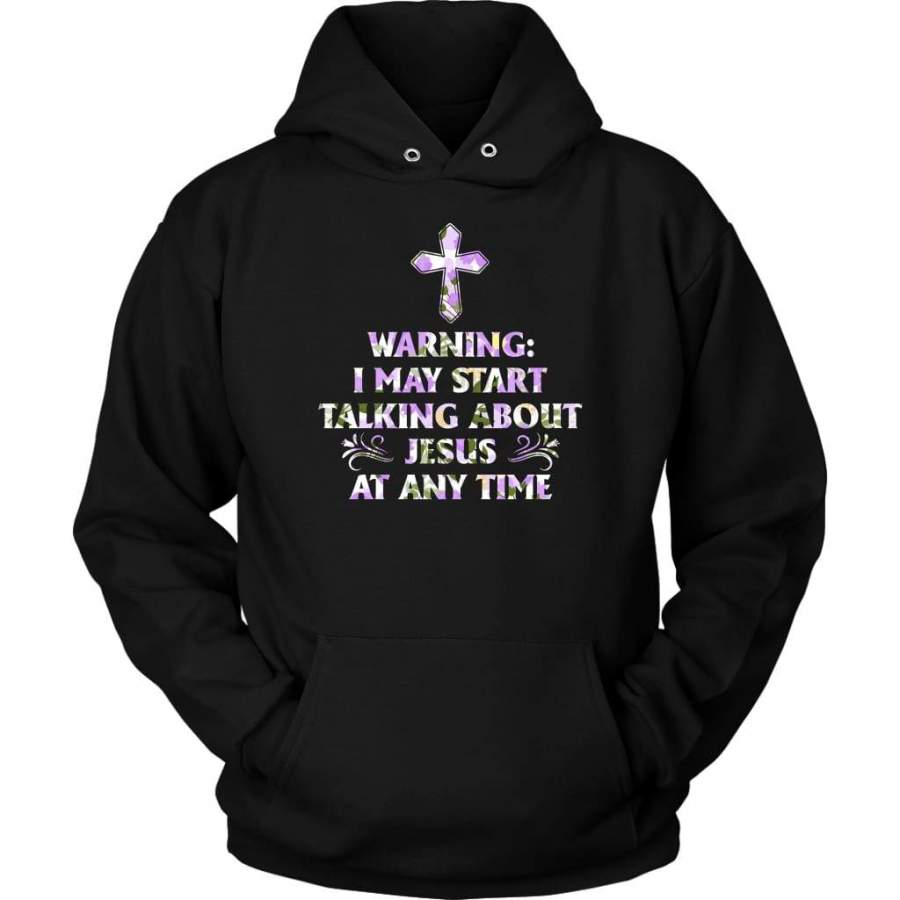 Warning I May Start Talking About Jesus At Any Time hoodie