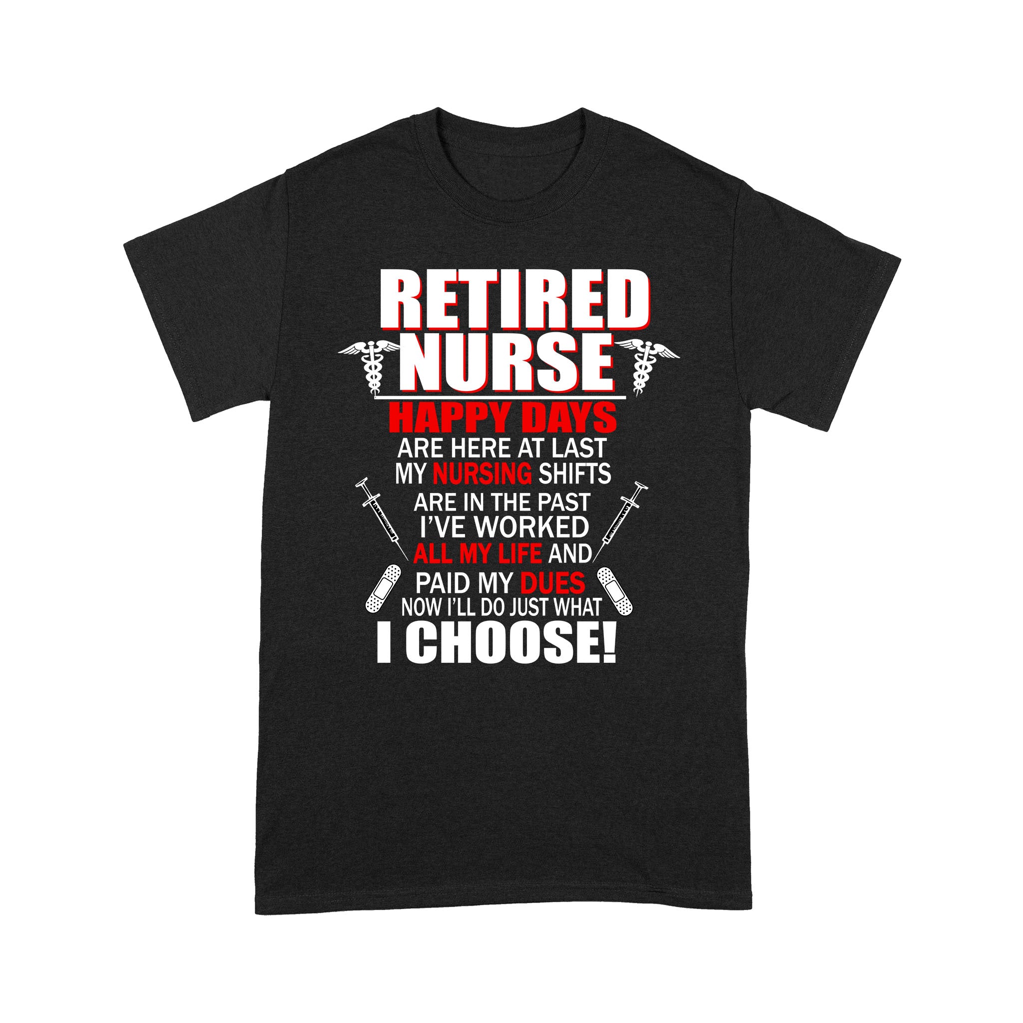 Retired Nurse Now I’ll Do Just What I Choose Retirement Gift – Standard T-shirt