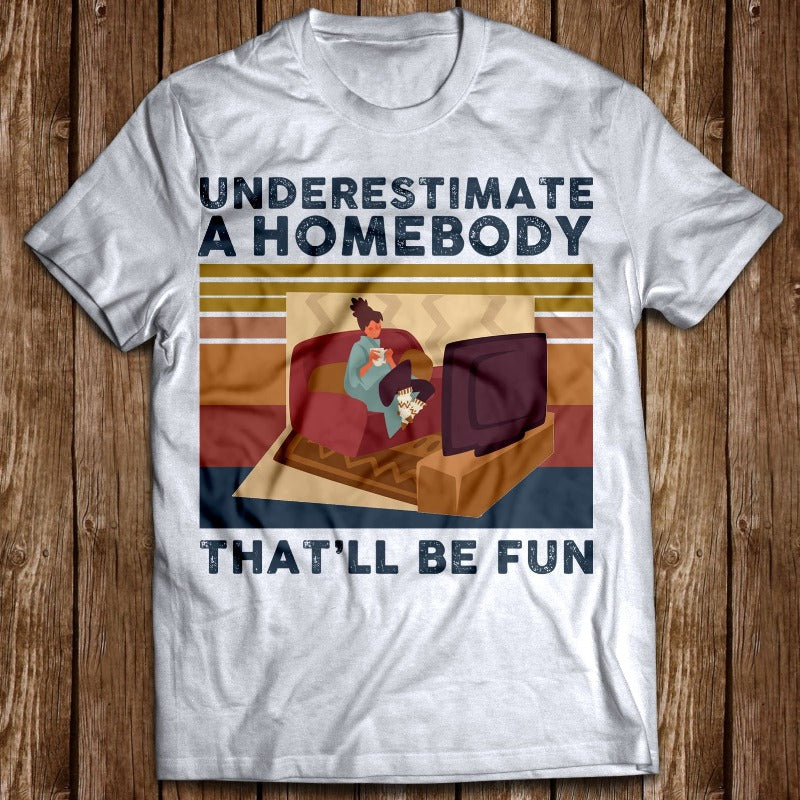 Vintage Underestimate A Homebody That’ll Be Fun Gift Men Women T shirt