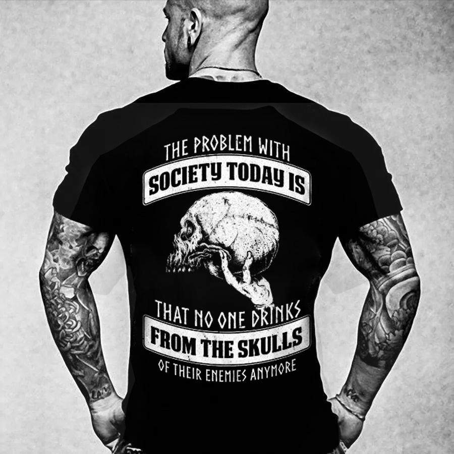 The Problem With Society Today Is That No One Drinks From The Skulls Of Their Enemies Anymore T-Shirt Skull T-Shirt