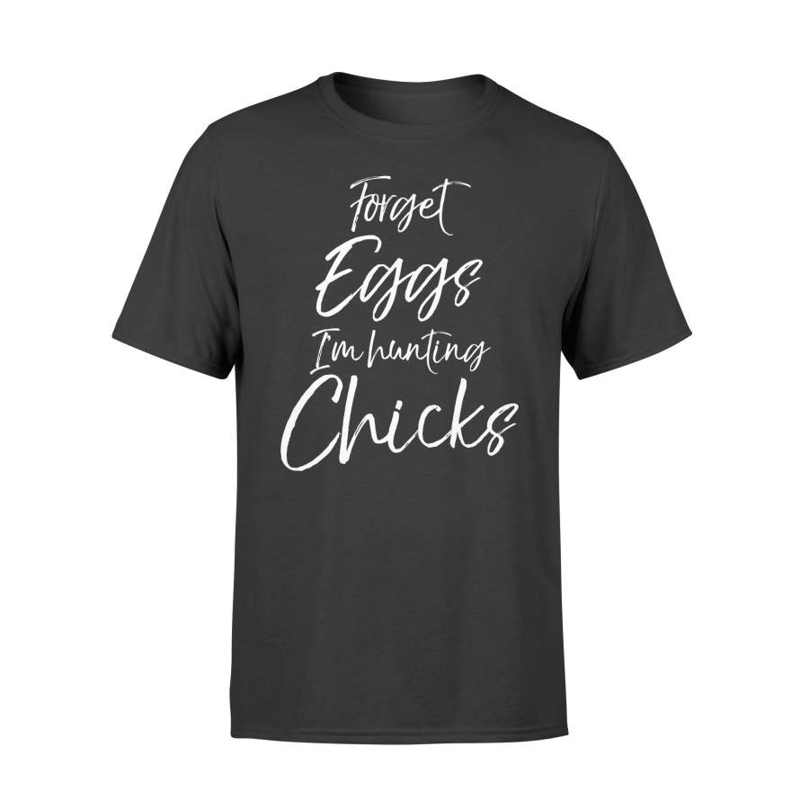 Forget Eggs I’m Hunting Chicks Shirt Easter Egg Hunting T Shirt