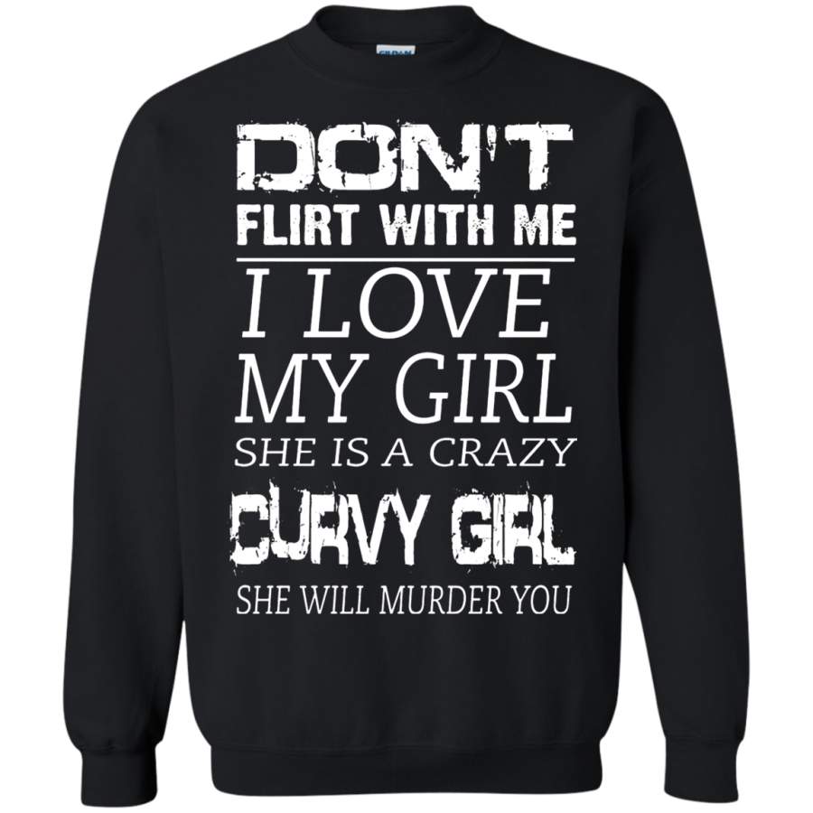 AGR Don_t Flirt With Me I Love My Girl She Is A Crazy Sweatshirt