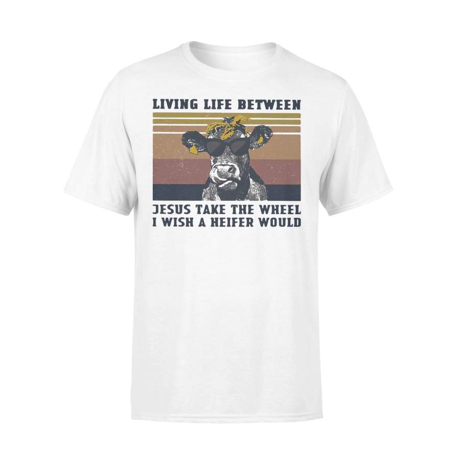 Cow Living Life Between Jesus Take The Wheel I Wish A Heifer Would Vintage T-shirt