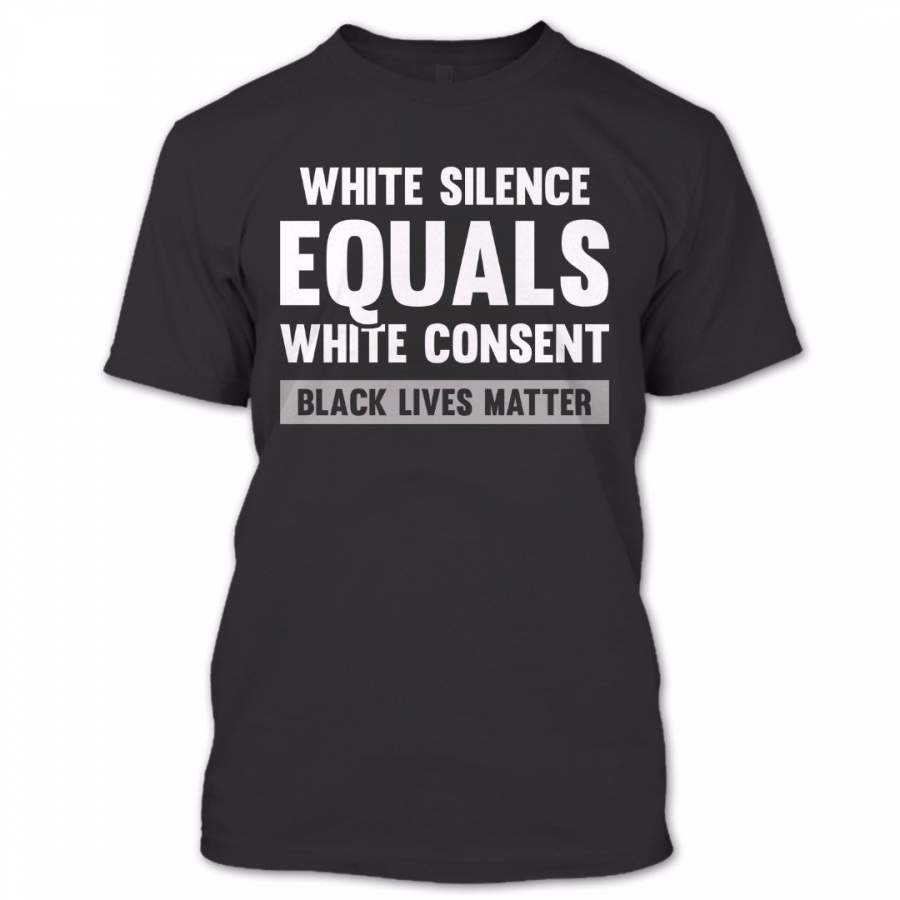 White Silence Equals White Consent Black Lives Matter T Shirt