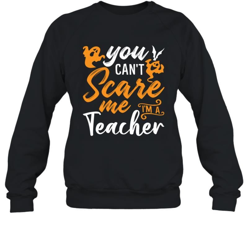 You Can_t Scare Me I_m A Teacher Funny Sarcasm Halloween Shirt Sweatshirt