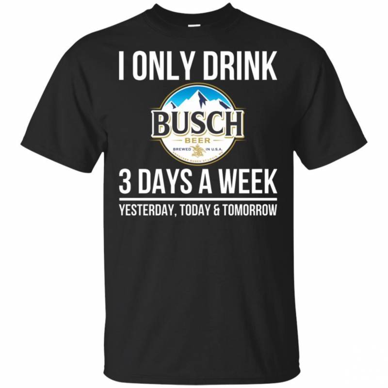 I Only Drink Busch Beer 3 Days A Week T-Shirt