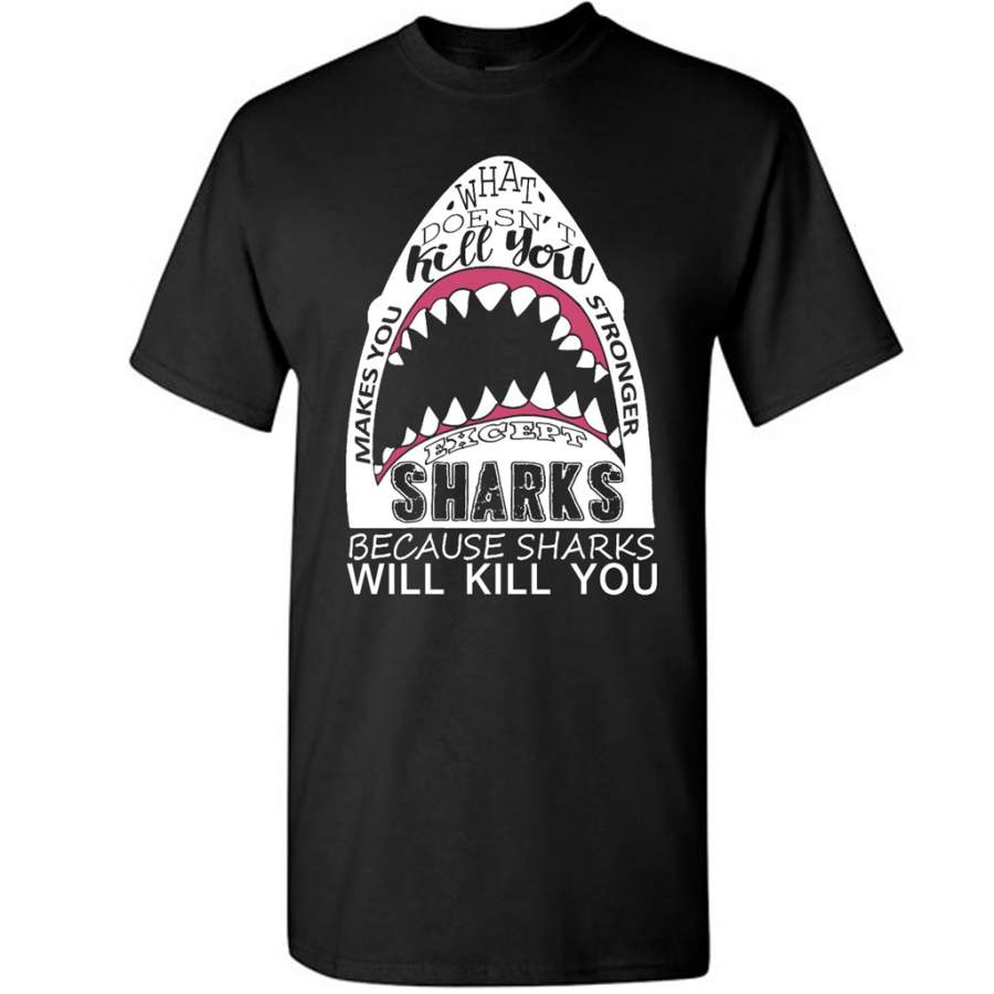 What Doesn’t Kill You Makes You Stronger Except Sharks Because Sharks Will Kill You – Gildan Short Sleeve Shirt