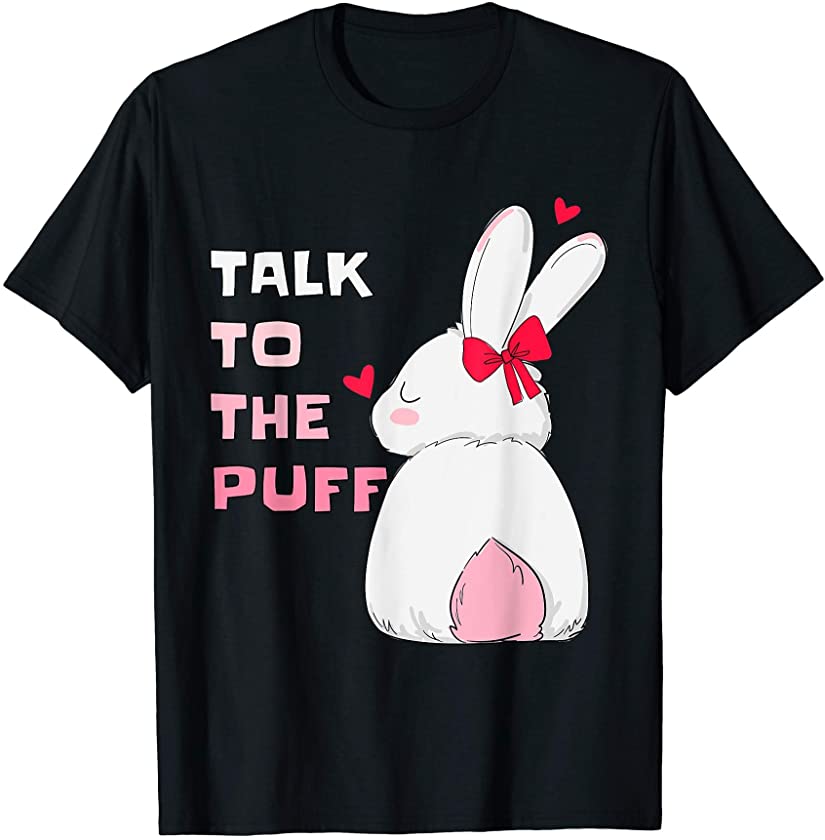 Talk To The Puff shirt Funny Easter 2021 Bunny Men Women T-Shirt