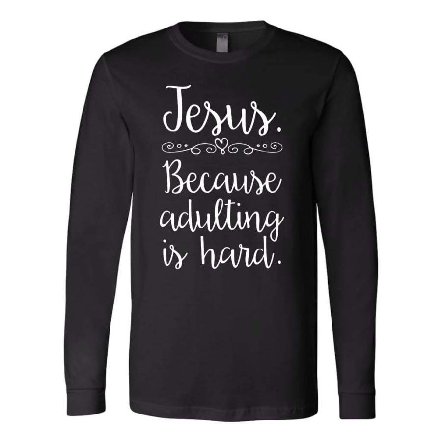 Jesus because adulting is hard long sleeve t-shirt | christian apparel