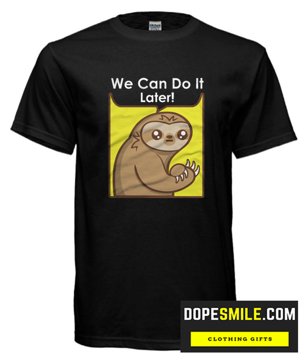 We Can Do It Later cool  T Shirt