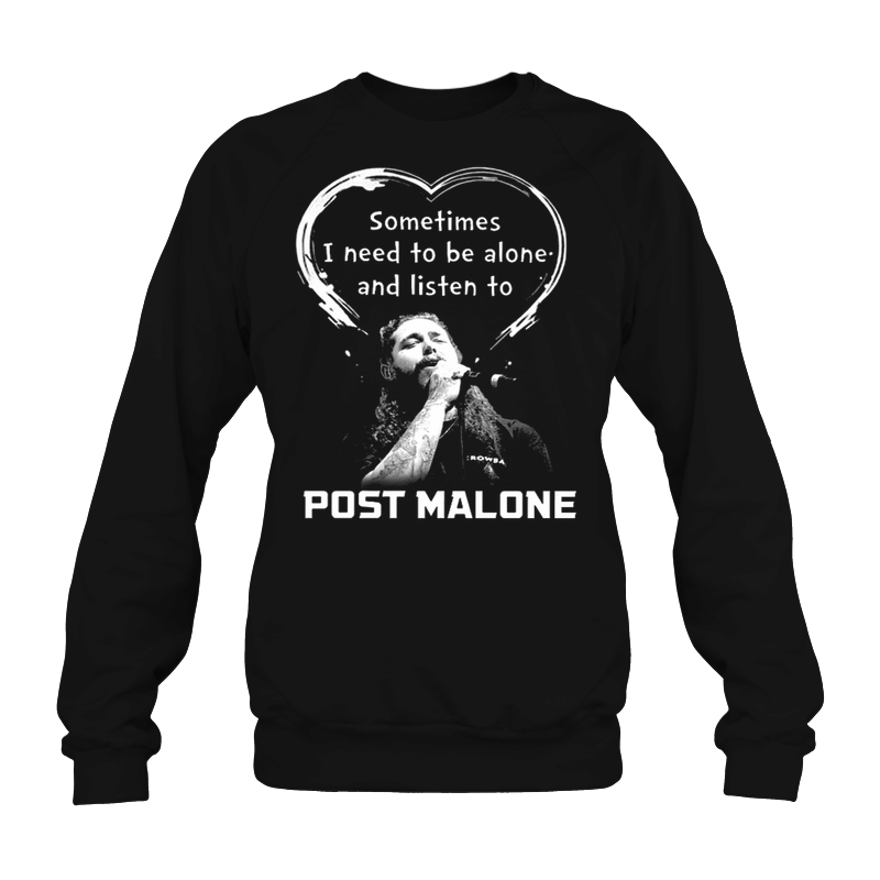 Sometimes I Need To Be Alone And Listen To Post Malone Shirt Lightweight Sweats Shirt