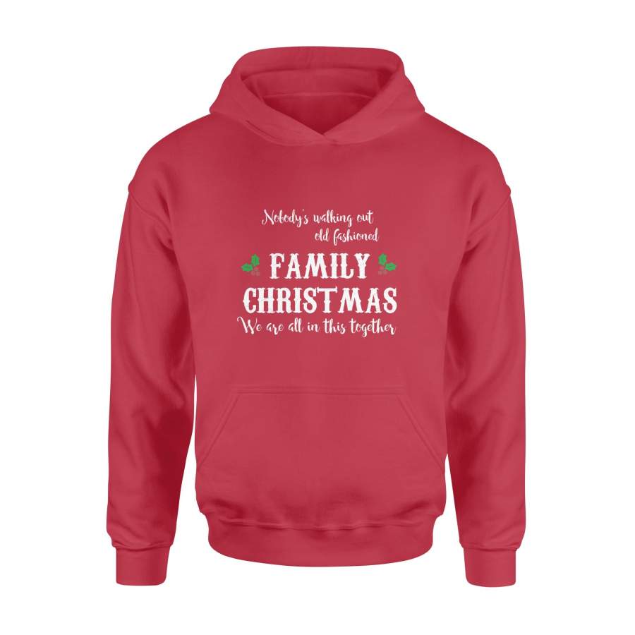 Nobody’s Walking Out Old Fashioned Family Christmas We Are All In This Together Xmas Hoodie