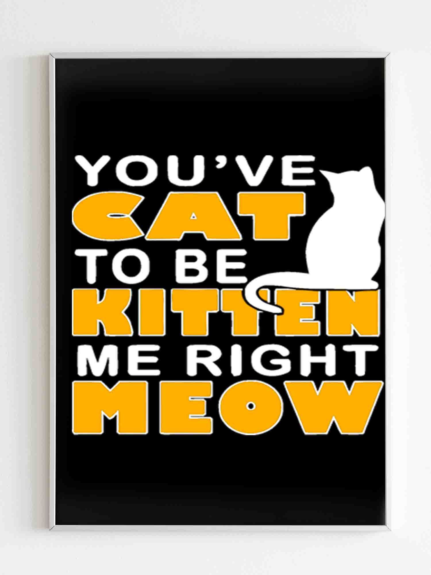 Are You Kitten Me Right Meow Yellow Poster