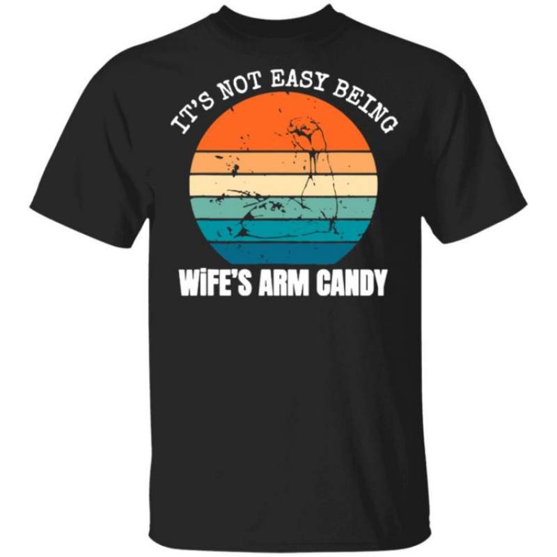 Vintage Its Not Easy Being My Wifes Arm Candy T Shirt