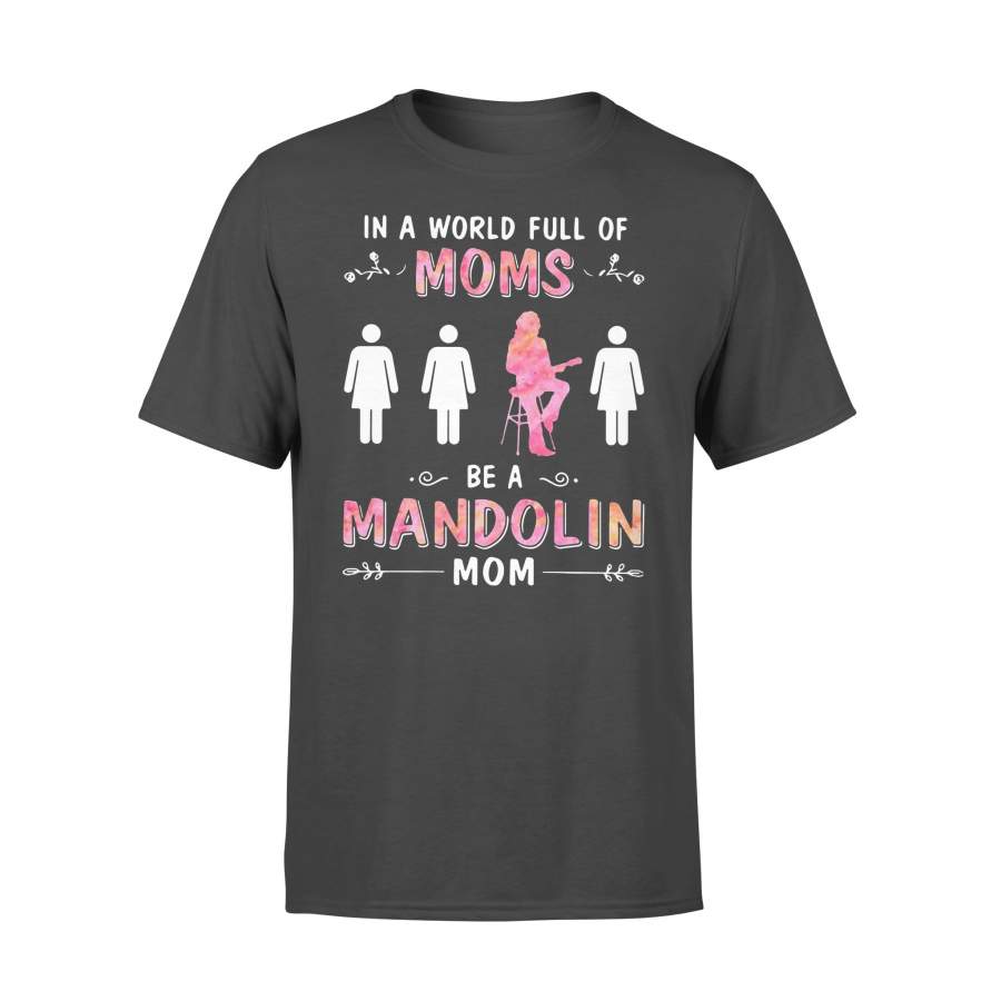 In A World Full Of Moms Be A Mandolin Mom Shirt