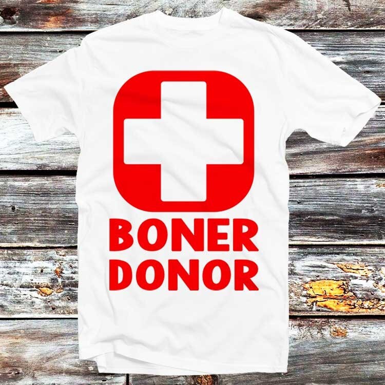 Boner Donor T-Shirt Funny Novelty Parody Cool Birthday Gift Fashion Style Mens Womens Unisex Ladies Top Tee B222