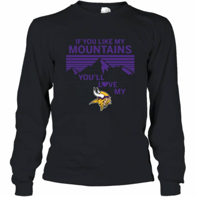 If You Like My Mountains You'll Love My Minnesota Vikings shirt Long Sleeve T-Shirt