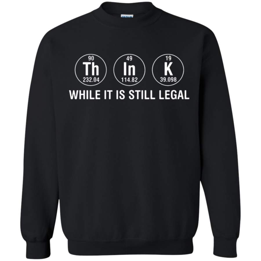 AGR Think While It Is Still Legal Chemical Element Sweatshirt