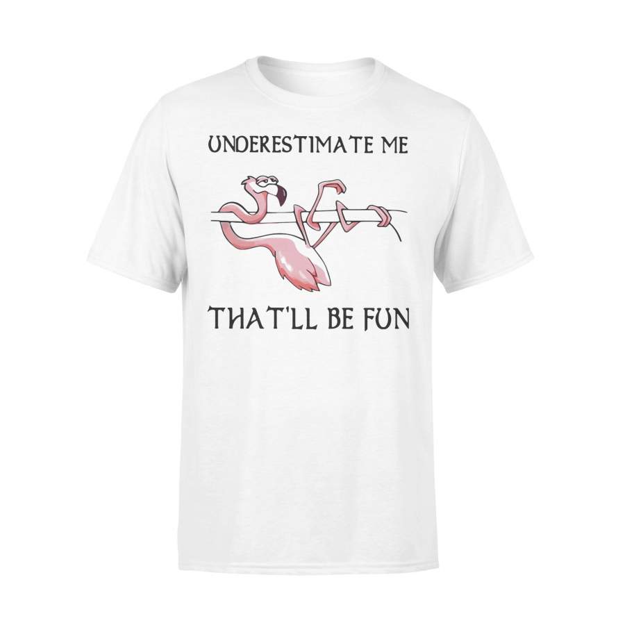 Flamingo Underestimate Me That’ll Be Fun T-shirt