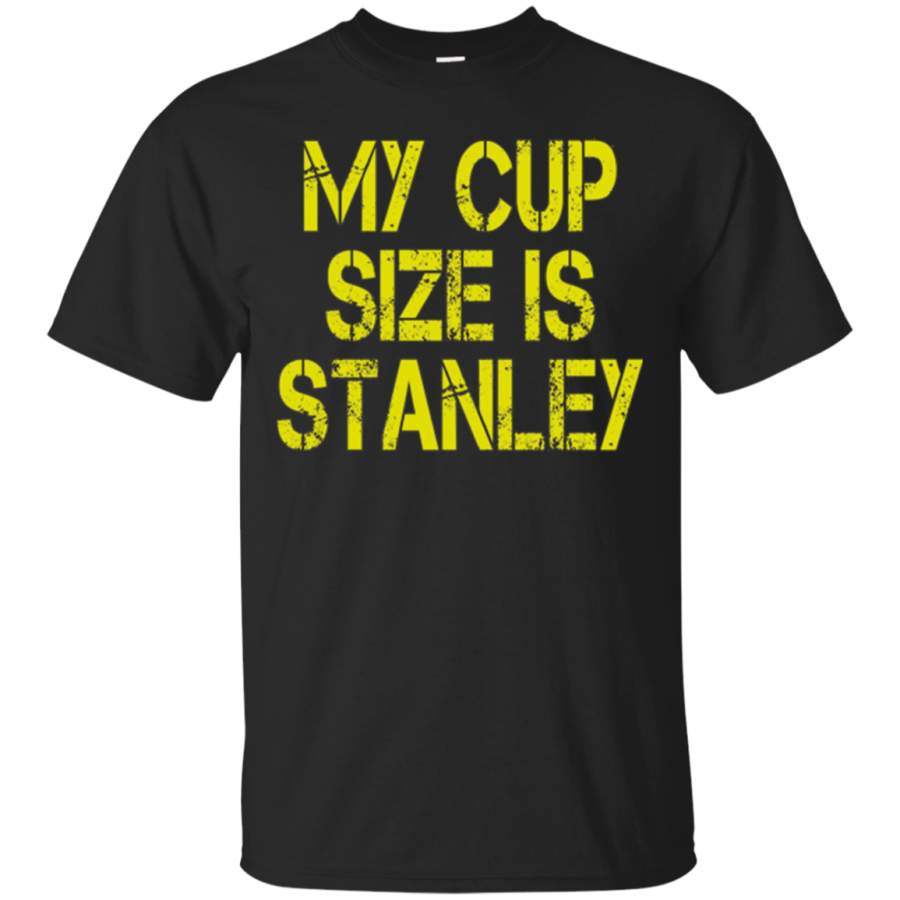 My Cup Size Is Stanley - Hockey Sports Lover T-Shirt