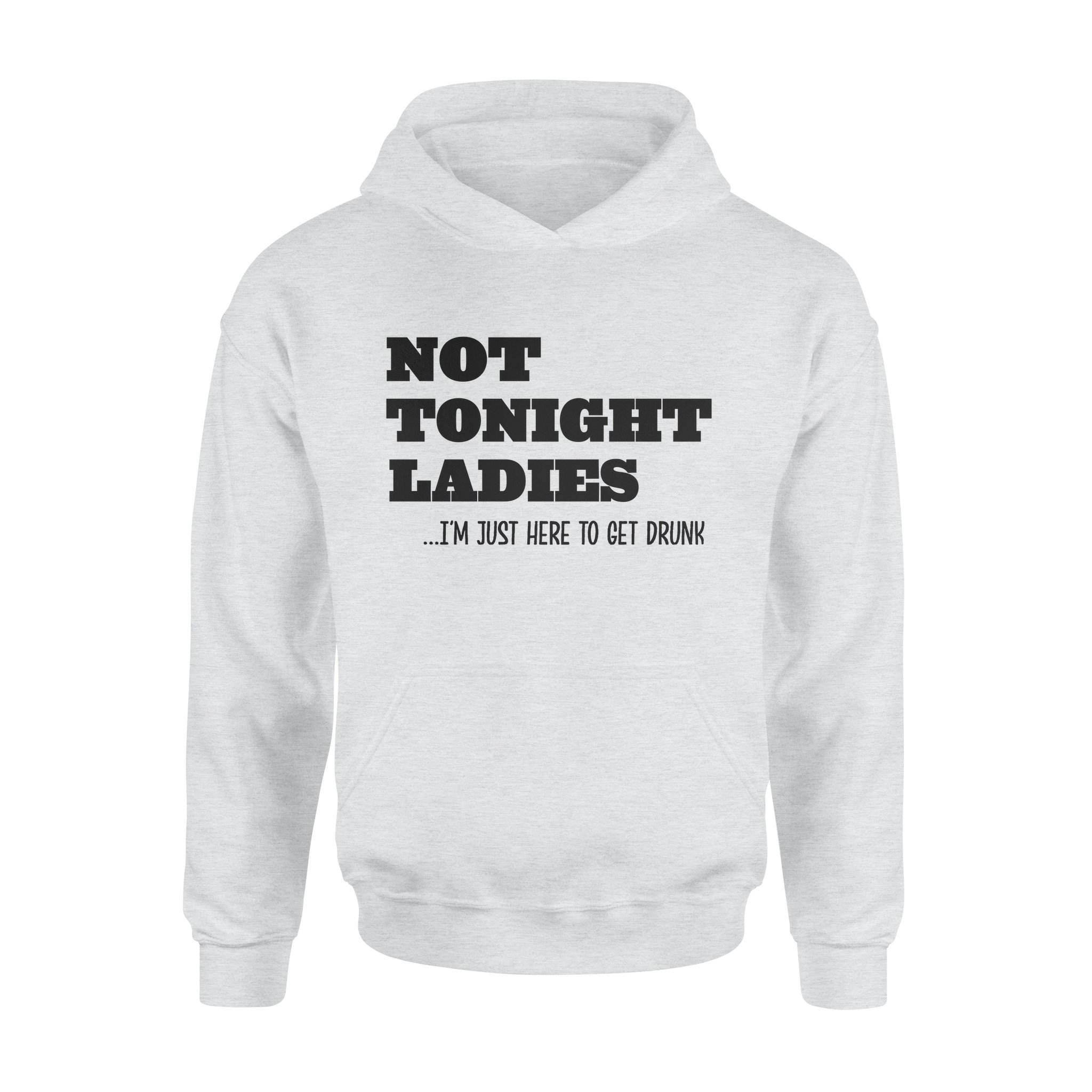 Not Tonight Lady I’m Just Here To Get Drunk – Premium Hoodie