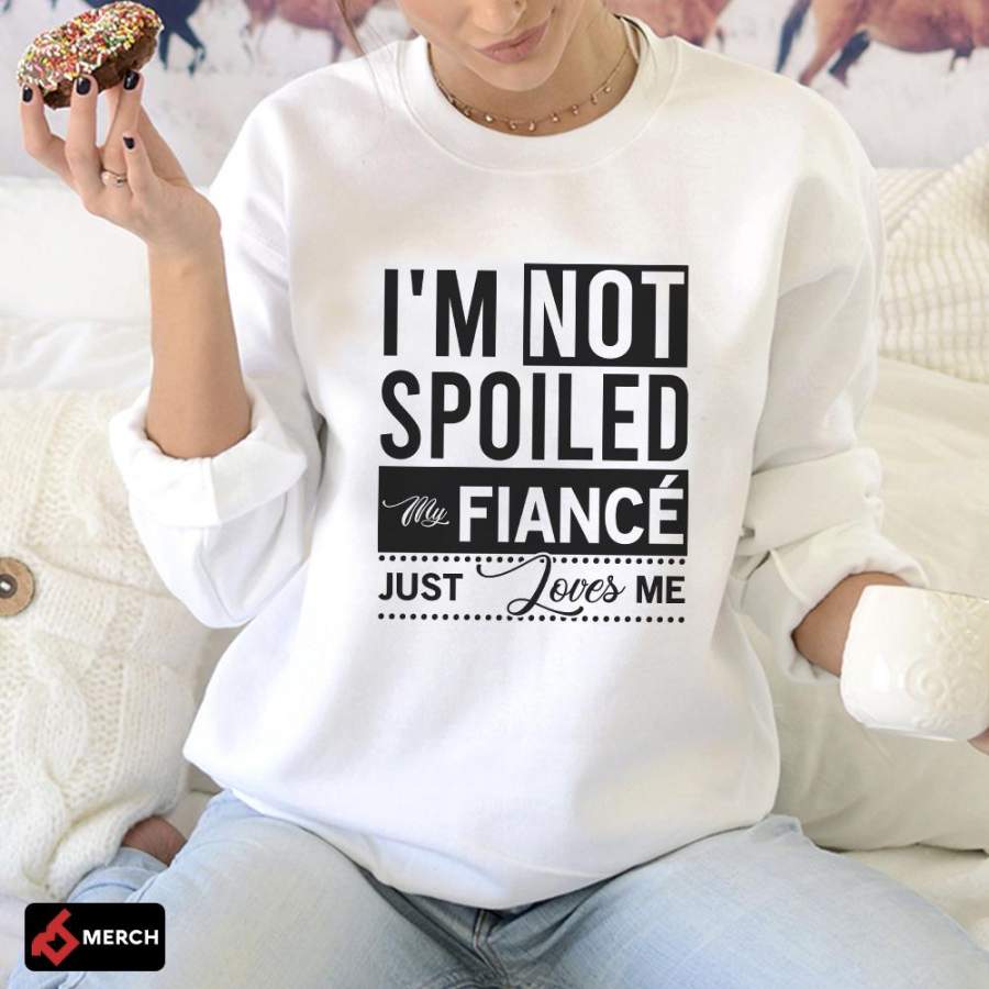 Engagement Fiancee Gift I’m Not Spoiled My Fiance Just Loves Me . Gift TE00111 – Standard Fleece Sweatshirt