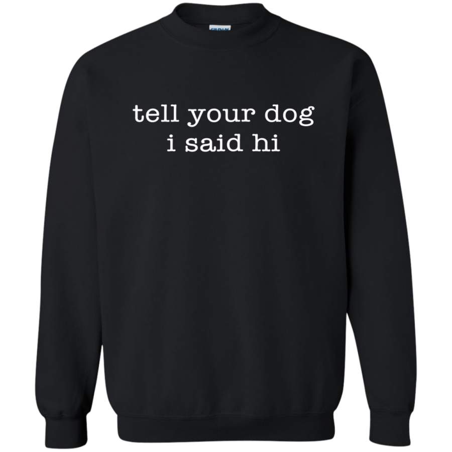 AGR Tell Your Dog I Said Hi Sweatshirt