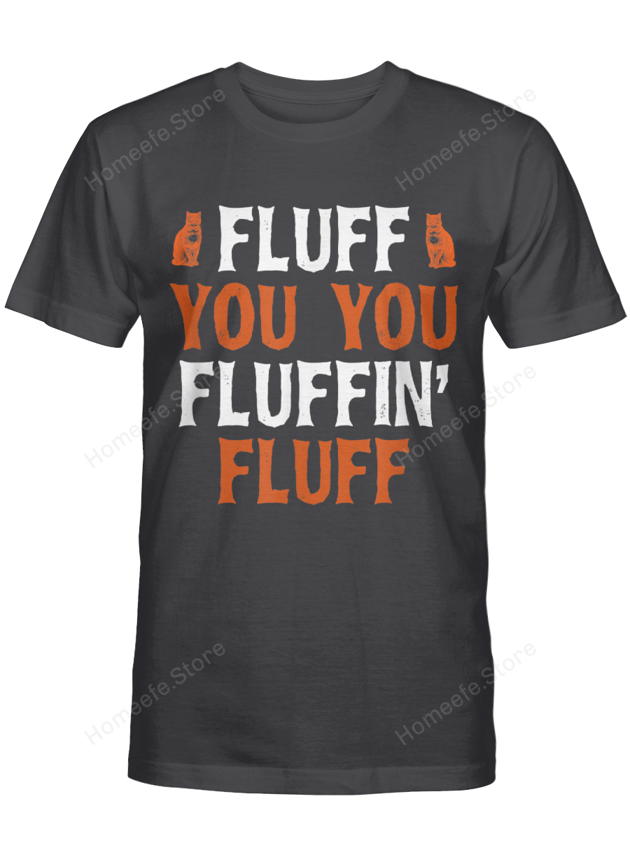 Cat Lover Meme Fluff You You Fluffin Fluff Sarcastic Gift T-Shirt