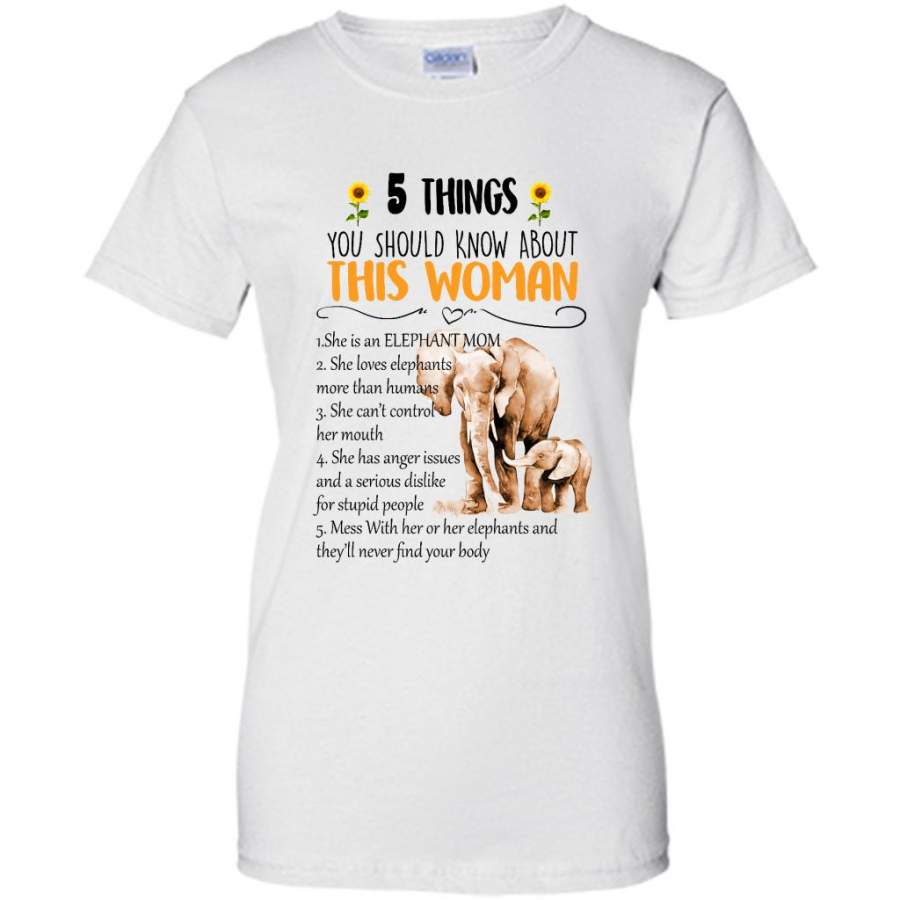 5 Things You Should Know About This Woman She Is An Elephant Mom She Loves Elephants Mess With Her Or Her Elephants And They will Never Find Your body W – Gildan Women Shirt